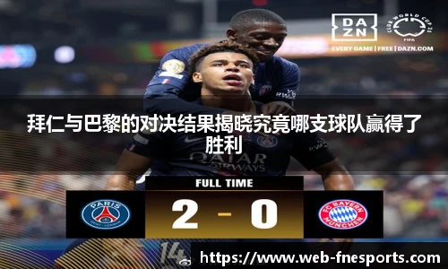 拜仁与巴黎的对决结果揭晓究竟哪支球队赢得了胜利